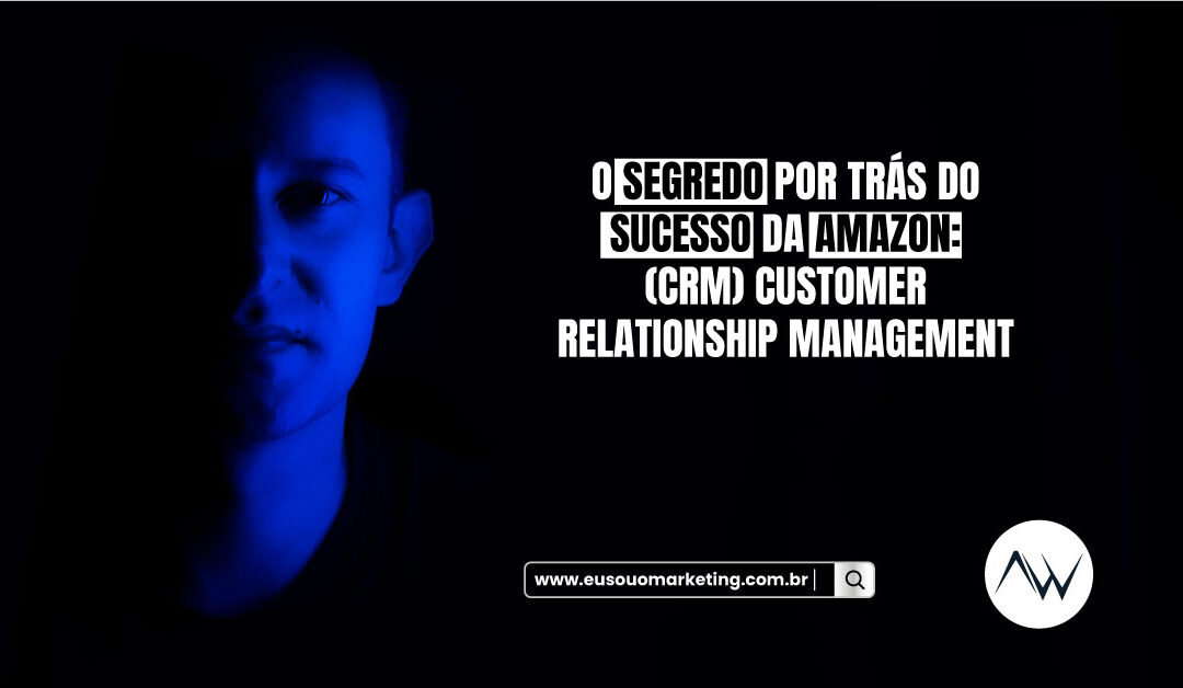 O segredo por trás do sucesso da Amazon – CRM